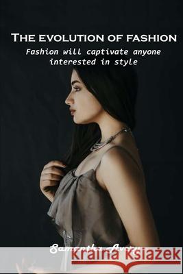 The evolution of fashion: Fashion will captivate anyone interested in style Samantha Avery 9781803102160 Samantha Avery