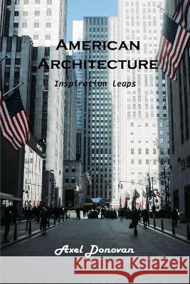 American Architecture: Inspiration leaps Axel Donovan   9781803102252 Axel Donovan