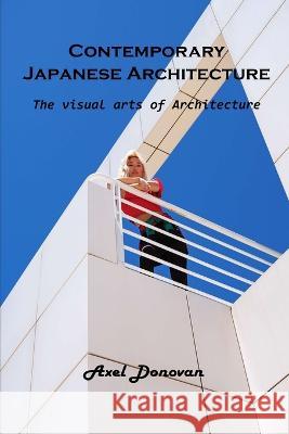 Contemporary Japanese Architecture: The visual arts of Architecture Axel Donovan   9781803102320 Axel Donovan