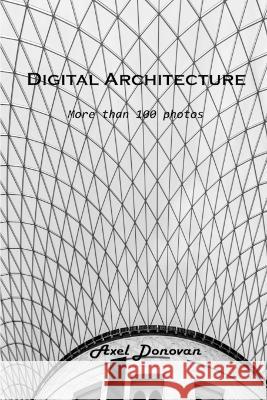 Digital Architecture: More than 100 photos Axel Donovan   9781803102337 Axel Donovan