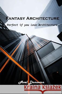 Fantasy Architecture: Perfect if you love Architecture Axel Donovan 9781803102351 Axel Donovan