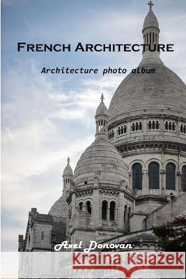 French Architecture: Architecture photo album Axel Donovan   9781803102368 Axel Donovan