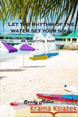 Let the rhythm of the water set your soul free: An inspiring book Sandy Miller 9781803102542 Sandy Miller