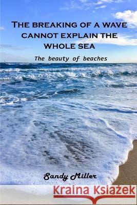 The breaking of a wave cannot explain the whole sea: The beauty of beaches Sandy Miller 9781803102573 Sandy Miller