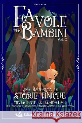 Favole per Bambini: Una raccolta di storie uniche illustrate, divertenti, ed educative che aiutano a stimolare l'immaginazione e la creati Gabriella Volpe 9781803119496