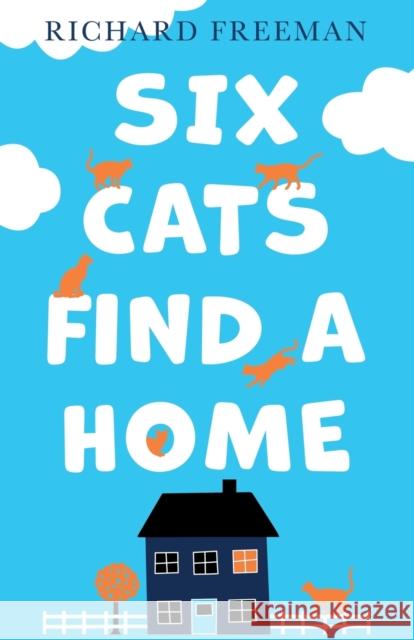 Six Cats Find a Home Richard Freeman 9781803130934