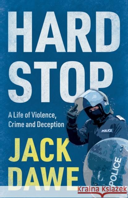 Hard Stop: A Life of Violence, Crime and Deception Jack Dawe 9781803131856 Troubador Publishing