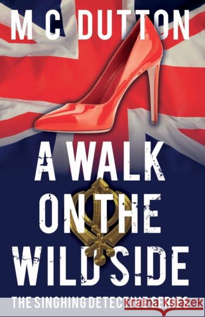 A Walk on the Wild Side: The fourth in the Singhing Detective Series M C Dutton 9781803132983 Troubador Publishing