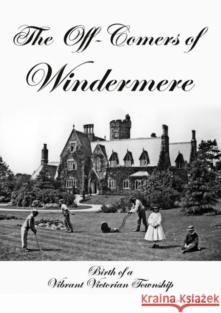 The Off-Comers of Windermere, Birth of a Vibrant Victorian Township Ian Jones 9781803133157 Troubador Publishing