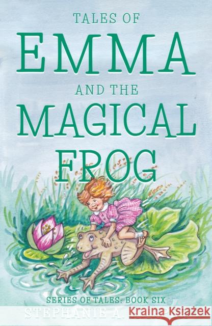 Tales of Emma and the Magical Frog Stephanie A. Harper 9781803134956