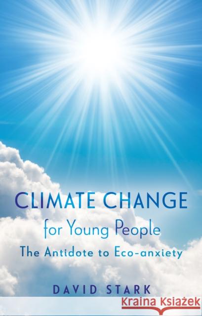 Climate Change for Young People: The Antidote to Eco-anxiety David Stark 9781803135311