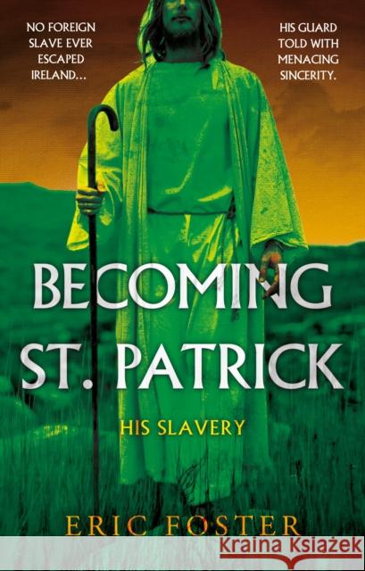 Becoming St. Patrick: His Slavery Eric Foster 9781803135403