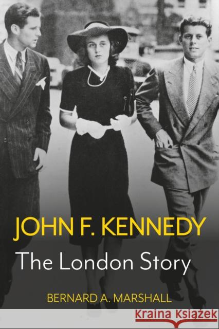 John F. Kennedy: The London Story Bernard A Marshall 9781803136172