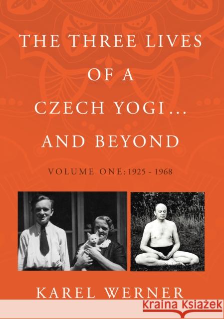 The Three Lives of a Czech Yogi ... and Beyond: Volume One: 1925 - 1968 Karel Werner 9781803136455 Troubador Publishing