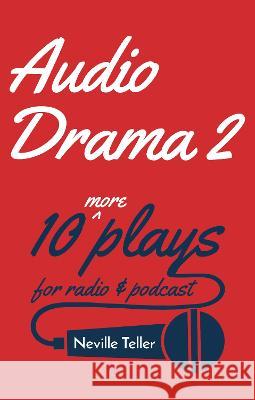 Audio Drama 2: 10 More Plays for Radio and Podcast Neville Teller 9781803136806 Troubador Publishing