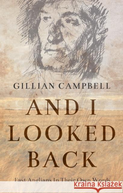 And I Looked Back: East Anglians In Their Own Words Gillian Campbell 9781803136905