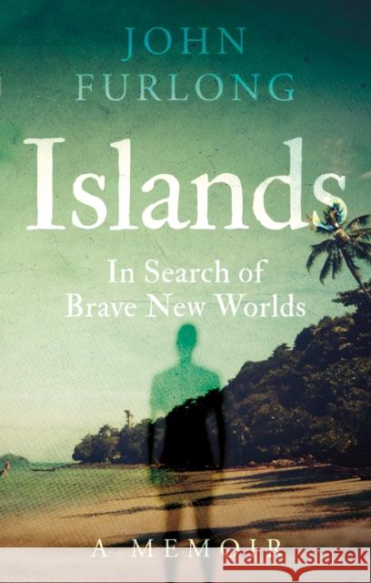 Islands: In Search of Brave New Worlds John Furlong 9781803137148