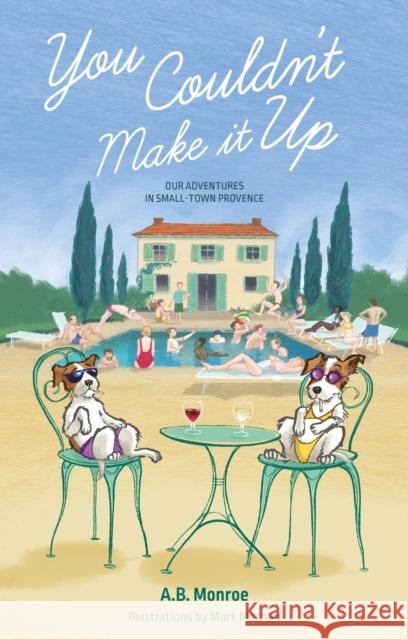 You Couldn't Make it Up: Our Adventures in Small Town Provence A.B. Monroe 9781803137254