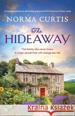 The Hideaway: A heartbreaking and absolutely gripping WW2 historical fiction novel Norma Curtis   9781803140278 Bookouture