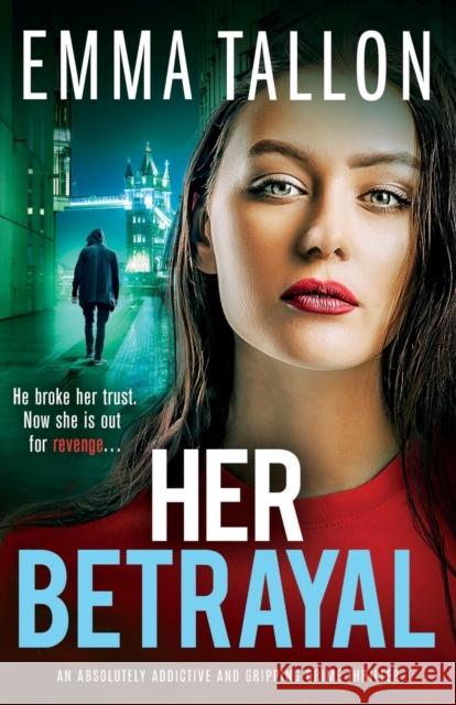 Her Betrayal: An absolutely addictive and gripping crime thriller Emma Tallon 9781803140315