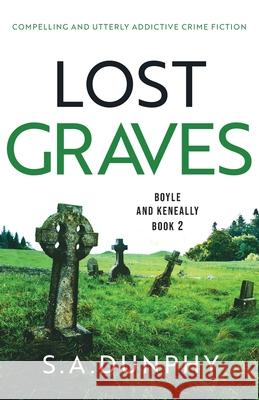 Lost Graves: Compelling and utterly addictive crime fiction S. a. Dunphy 9781803140612 Bookouture