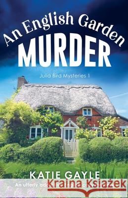 An English Garden Murder: An utterly addictive English cozy mystery Katie Gayle 9781803140674