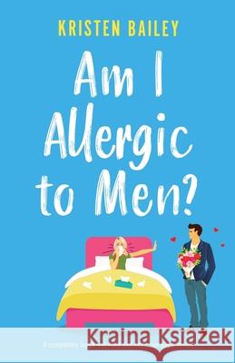 Am I Allergic to Men?: A completely laugh-out-loud and addictive page-turner Kristen Bailey 9781803141206 Bookouture