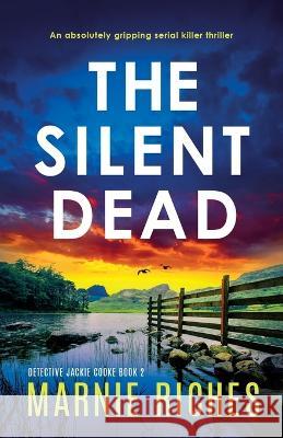 The Silent Dead: An absolutely gripping serial killer thriller Marnie Riches   9781803141480