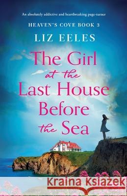 The Girl at the Last House Before the Sea: An absolutely addictive and heartbreaking page-turner Liz Eeles 9781803142357