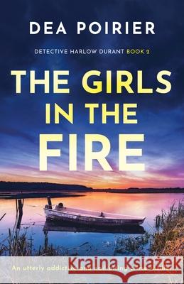 The Girls in the Fire: An utterly addictive and nail-biting crime thriller Dea Poirier 9781803142371