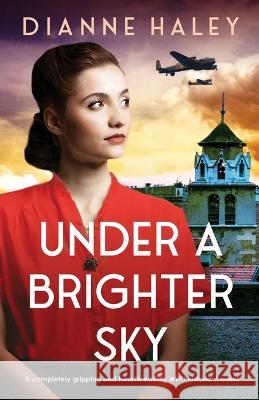 Under a Brighter Sky: A completely gripping and heartbreaking WWII historical novel Dianne Haley 9781803142463 Bookouture