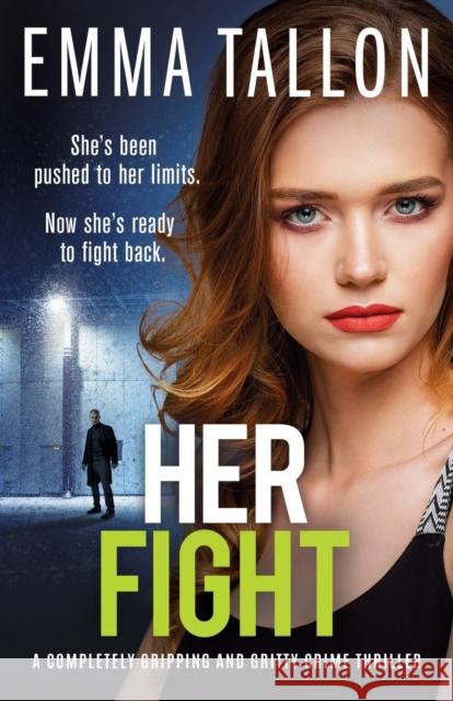 Her Fight: A completely gripping and gritty crime thriller Emma Tallon 9781803143668