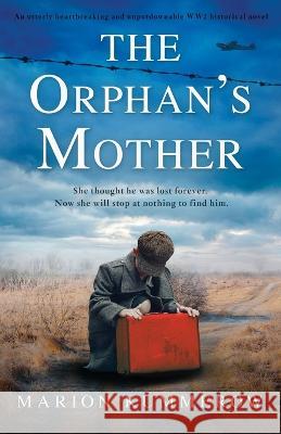 The Orphan's Mother: An utterly heartbreaking and unputdownable WW2 historical novel Marion Kummerow   9781803143903 Bookouture