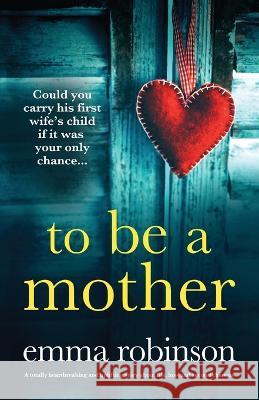 To Be a Mother: A totally heartbreaking and uplifting story about life, loss and second chances Robinson 9781803143941
