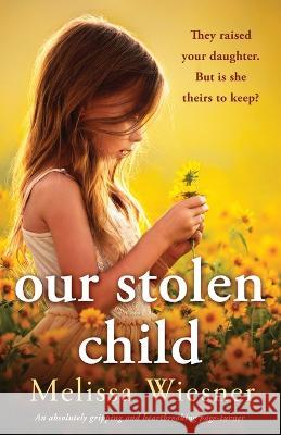 Our Stolen Child: An absolutely gripping and heartbreaking page-turner Melissa Wiesner   9781803144184