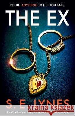 The Ex: A totally gripping psychological thriller with a breathtaking twist S E Lynes 9781803145112 Bookouture