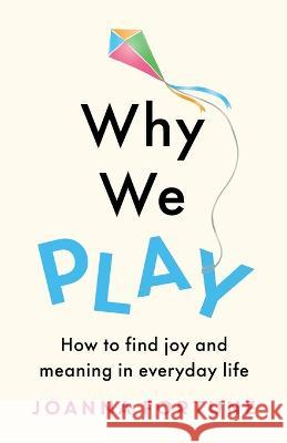 Why We Play: How to find joy and meaning in everyday life Joanna Fortune 9781803145167 Thread Books