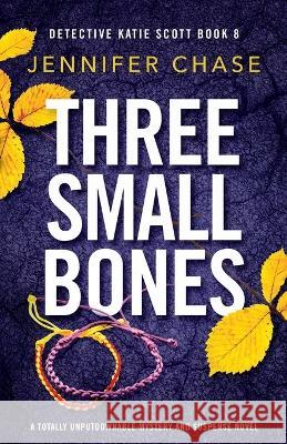 Three Small Bones: A totally unputdownable mystery and suspense novel Jennifer Chase   9781803145945 Bookouture