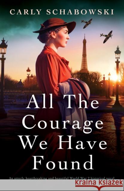 All the Courage We Have Found: An utterly heartbreaking and beautiful World War 2 historical novel Carly Schabowski 9781803146249 Bookouture
