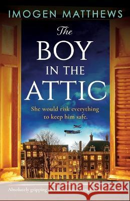 The Boy in the Attic: Absolutely gripping and heart-wrenching historical fiction Imogen Matthews 9781803146355