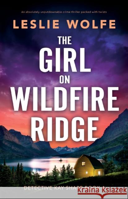 The Girl on Wildfire Ridge: An absolutely unputdownable crime thriller packed with twists Leslie Wolfe   9781803147055 Bookouture