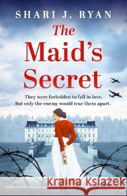 The Maid's Secret: Totally heartbreaking and completely addictive World War Two historical fiction Shari J Ryan 9781803147529 Bookouture