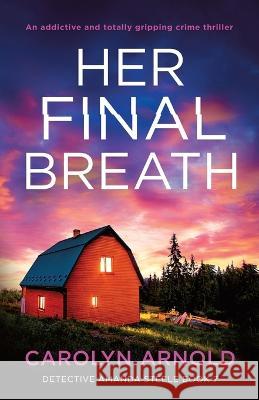 Her Final Breath: An addictive and totally gripping crime thriller Carolyn Arnold 9781803147864 Bookouture