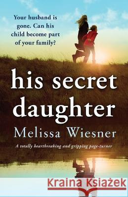 His Secret Daughter: A totally heartbreaking and gripping page-turner Melissa Wiesner 9781803148519 Bookouture