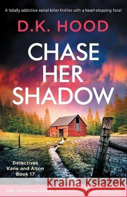 Chase Her Shadow: A totally addictive serial killer thriller with a heart-stopping twist D. K. Hood 9781803149004 Bookouture