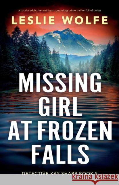 Missing Girl at Frozen Falls: A totally addictive and heart-pounding crime thriller full of twists Leslie Wolfe 9781803149707