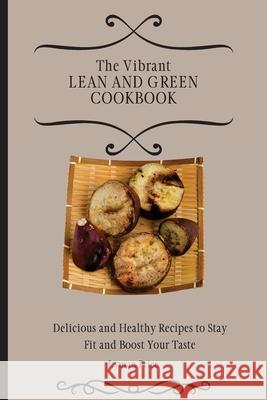 The Vibrant Lean and Green Cookbook: Delicious and Healthy Recipes to Stay Fit and Boost Your Taste Lyman Price 9781803170473