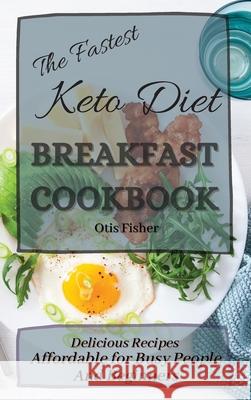 The Fastest Keto Diet Breakfast Cookbook: Delicious Recipes affordable for Busy People and Beginners Otis Fisher 9781803171227