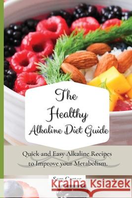 The Healthy Alkaline Diet Guide: Quick and Easy Alkaline to Improve your Metabolism Sam Carter 9781803173757 Sam Carter