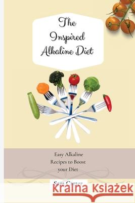 The Inspired Alkaline Diet: Easy Alkaline Recipes to Boost your Diet Sam Carter 9781803173856 Sam Carter